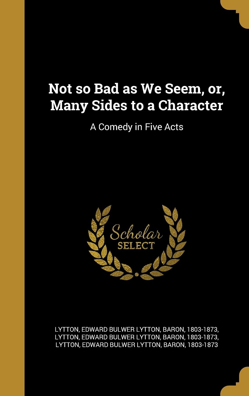 Not so Bad as We Seem, or, Many Sides to a Character: A Comedy in Five Acts Politics & History