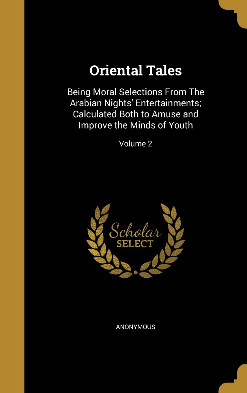 Oriental Tales: Being Moral Selections From The Arabian Nights' Entertainments; Calculated Both to Amuse and Improve the Minds of Youth; Volume 2 Politics & History
