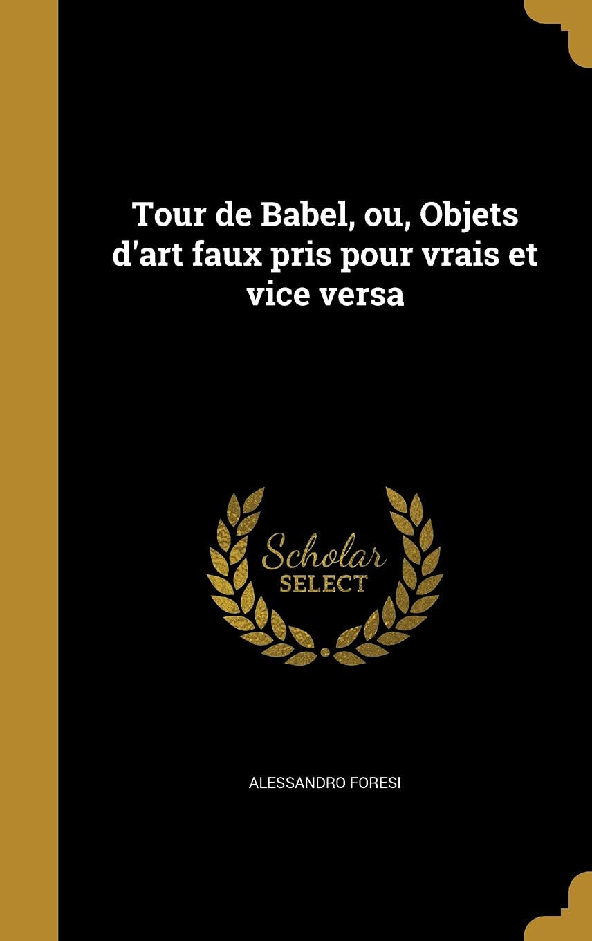 Tour de Babel, ou, Objets d'art faux pris pour vrais et vice versa Politics & History
