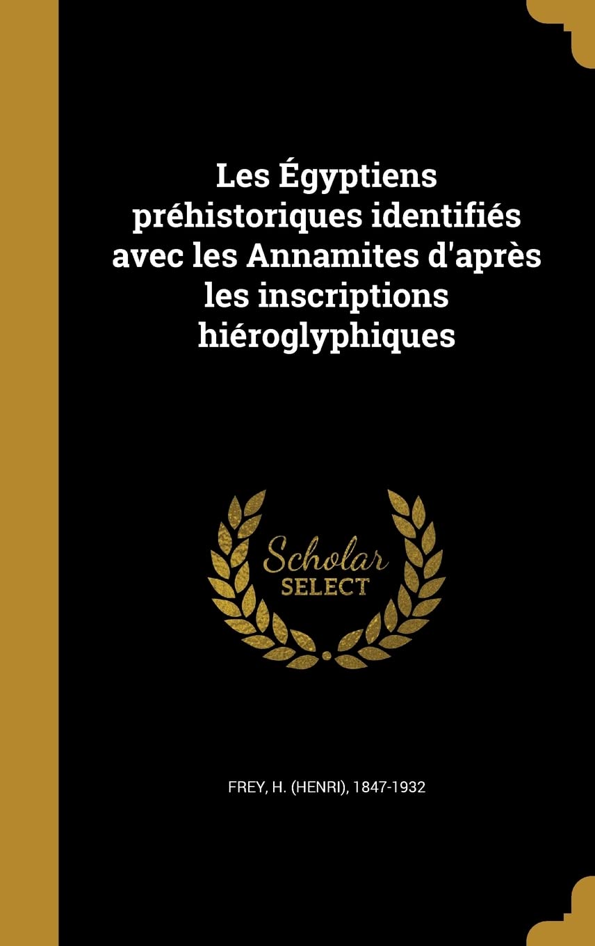Les Égyptiens préhistoriques identifiés avec les Annamites d'après les inscriptions hiéroglyphiques Politics & History