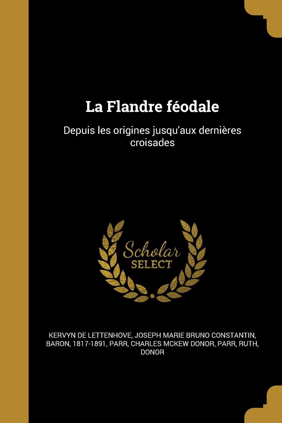 FRE-FLANDRE FEODALE: Depuis Les Origines Jusqu'aux Dernieres Croisades Social Sciences