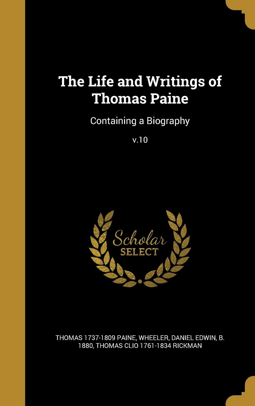 The Life and Writings of Thomas Paine: Containing a Biography; v.10 Politics & History