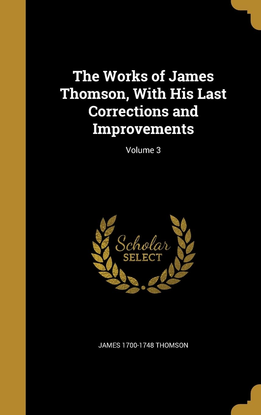 The Works of James Thomson, With His Last Corrections and Improvements; Volume 3 Politics & History