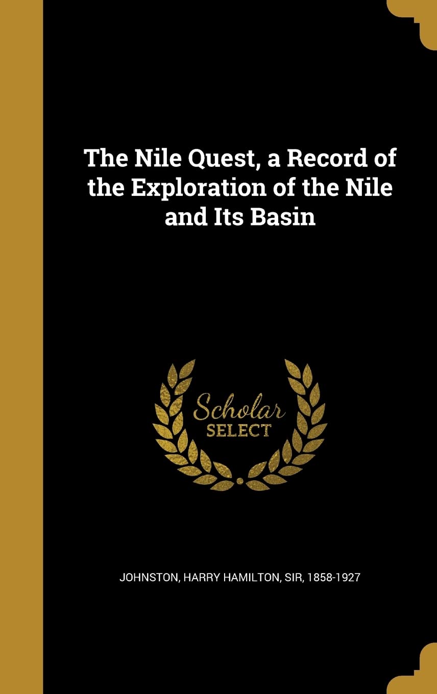 The Nile Quest, a Record of the Exploration of the Nile and Its Basin Politics & History