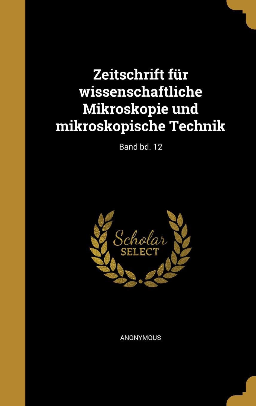 Zeitschrift Fur Wissenschaftliche Mikroskopie Und Mikroskopische Technik; Band Bd. 12 Politics & History