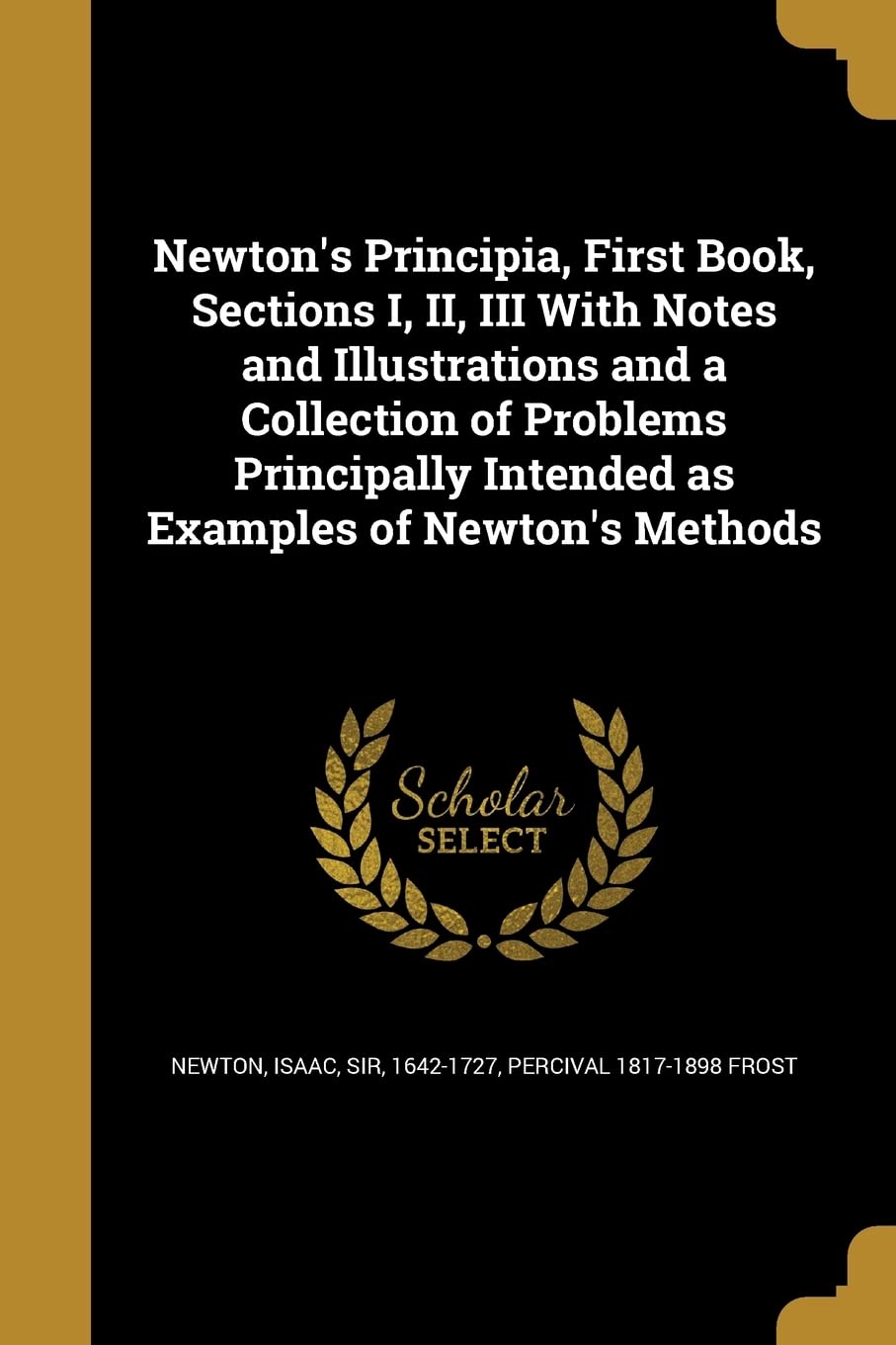 Newton's Principia, First Book, Sections I, II, III with Notes and Illustrations and a Collection of Problems Principally Intended as Examples of Newt Social Sciences