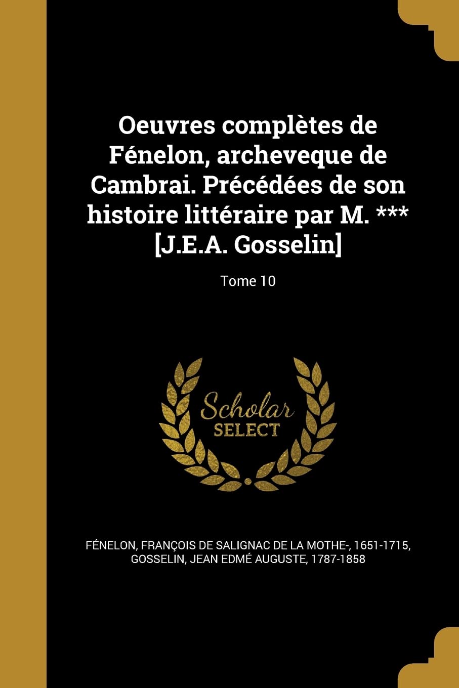 Oeuvres Completes de Fenelon, Archeveque de Cambrai. Precedees de Son Histoire Litteraire Par M. *** ; Tome 10 Social Sciences