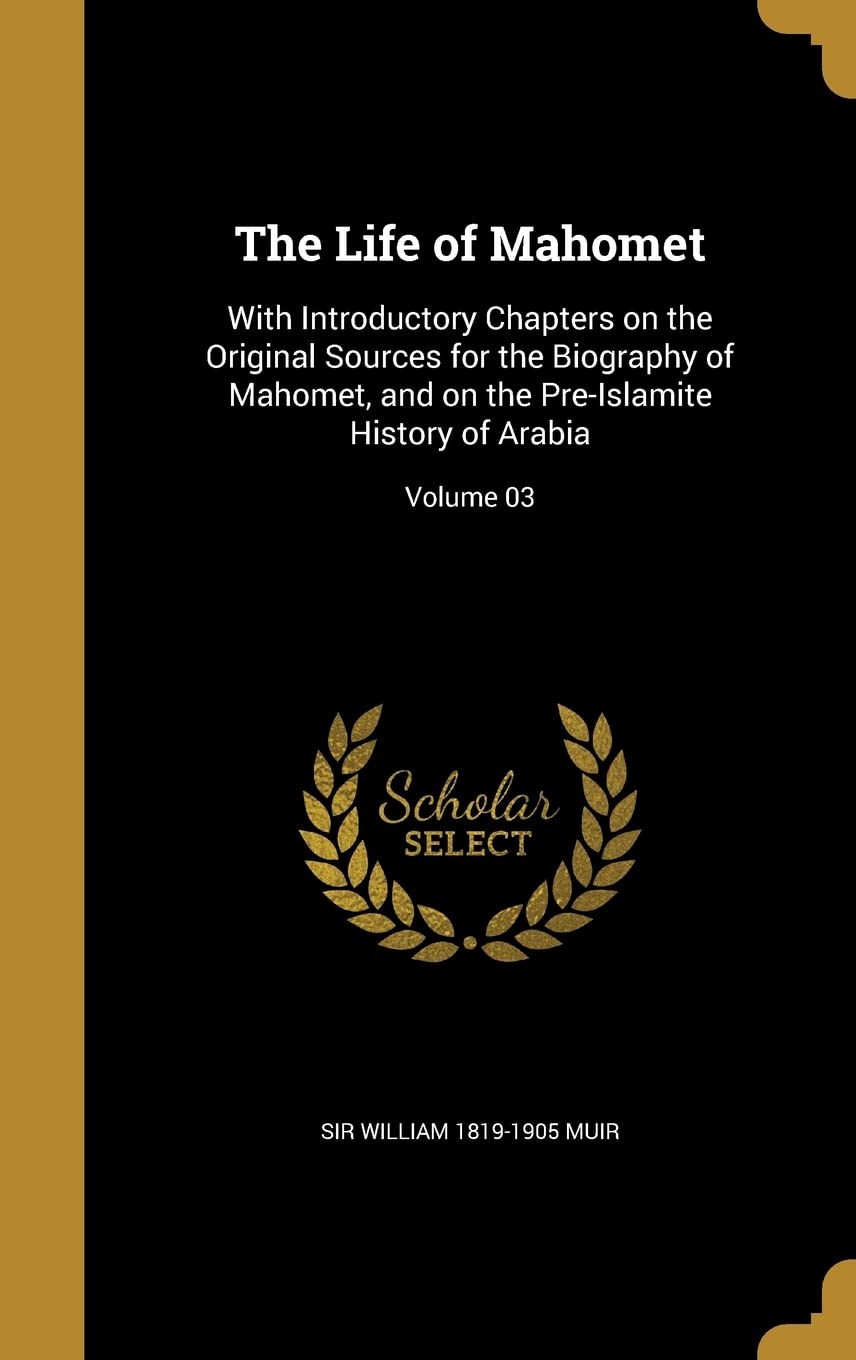 LIFE OF MAHOMET: With Introductory Chapters on the Original Sources for the Biography of Mahomet, and on the Pre-Islamite History of Arabia; Volume 03 Film, Art & Culture