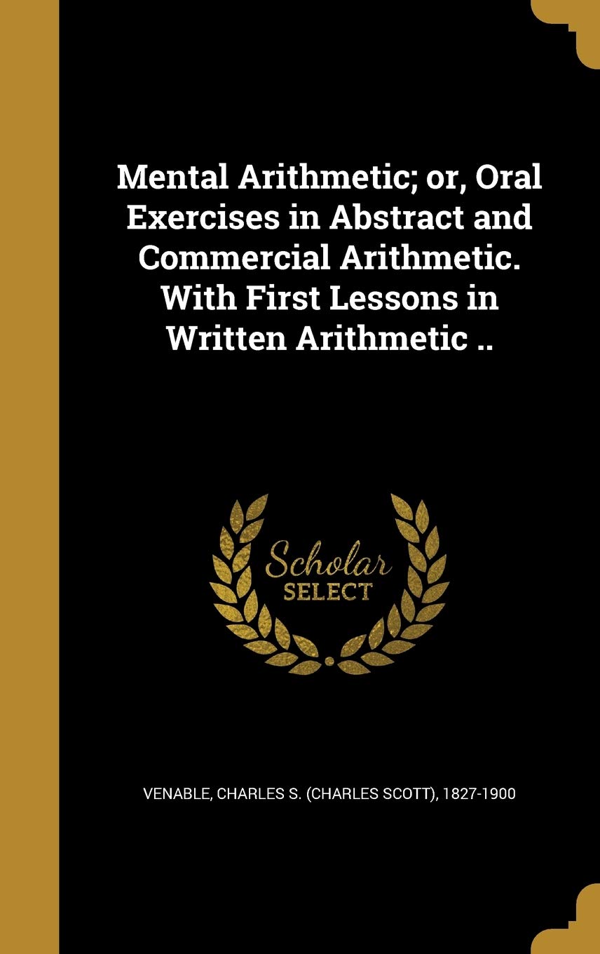 Mental Arithmetic; or, Oral Exercises in Abstract and Commercial Arithmetic. With First Lessons in Written Arithmetic .. Politics & History