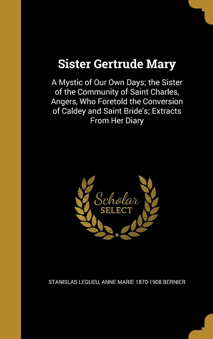 SISTER GERTRUDE MARY: A Mystic of Our Own Days; the Sister of the Community of Saint Charles, Angers, Who Foretold the Conversion of Caldey and Saint Bride's; Extracts From Her Diary Film, Art & Culture