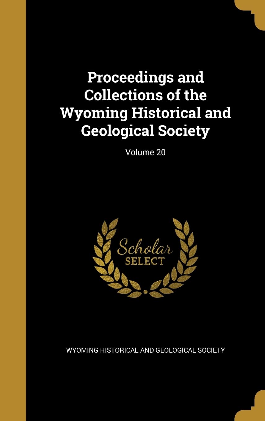 Proceedings and Collections of the Wyoming Historical and Geological Society; Volume 20 Politics & History