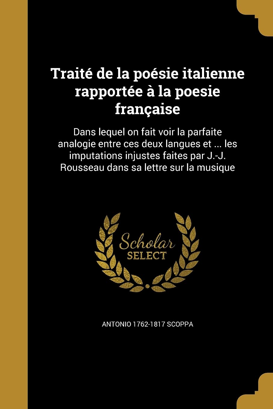 FRE-TRAITE DE LA POESIE ITALIE: Dans Lequel on Fait Voir La Parfaite Analogie Entre Ces Deux Langues Et ... Les Imputations Injustes Faites Par J.-J. Rousseau Dans Sa Lettre Sur La Musique Social Sciences