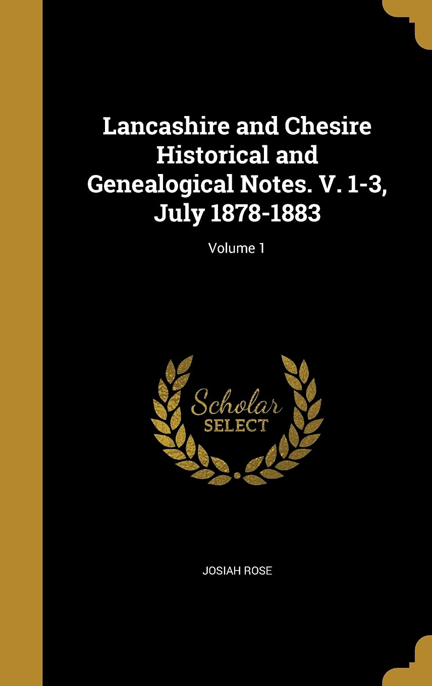 Lancashire and Chesire Historical and Genealogical Notes. V. 1-3, July 1878-1883; Volume 1 Leisure, Home & Garden