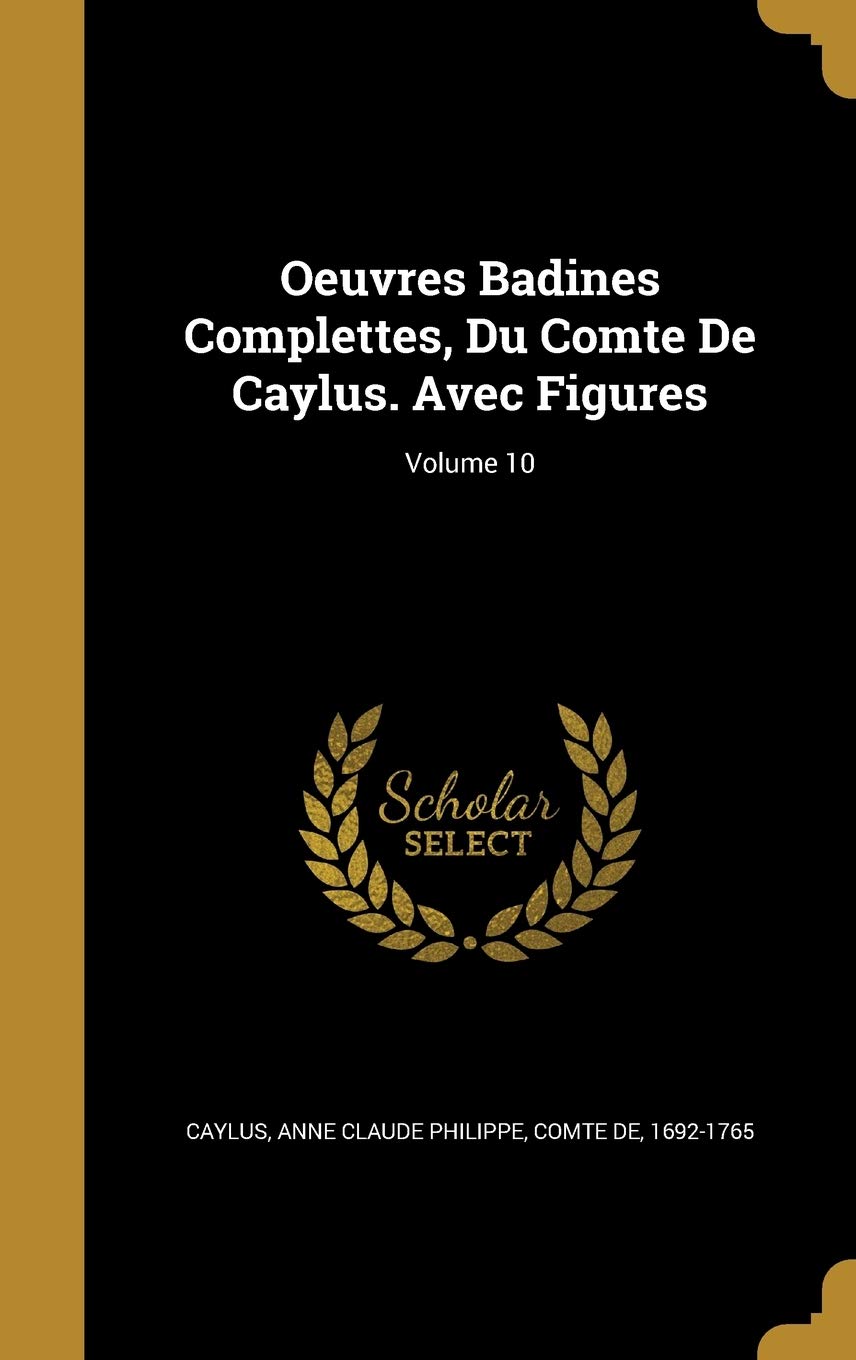 Oeuvres Badines Complettes, Du Comte De Caylus. Avec Figures; Volume 10 Politics & History