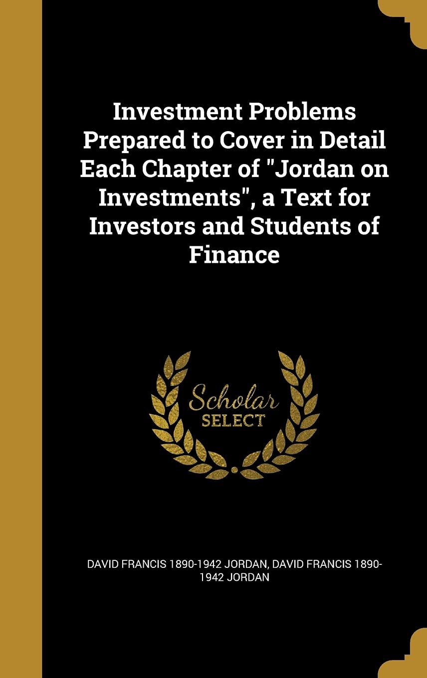 Investment Problems Prepared to Cover in Detail Each Chapter of "Jordan on Investments", a Text for Investors and Students of Finance Politics & History