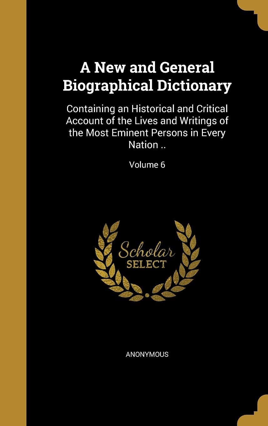 NEW & GENERAL BIOGRAPHICAL DIC: Containing an Historical and Critical Account of the Lives and Writings of the Most Eminent Persons in Every Nation ..; Volume 6 Film, Art & Culture