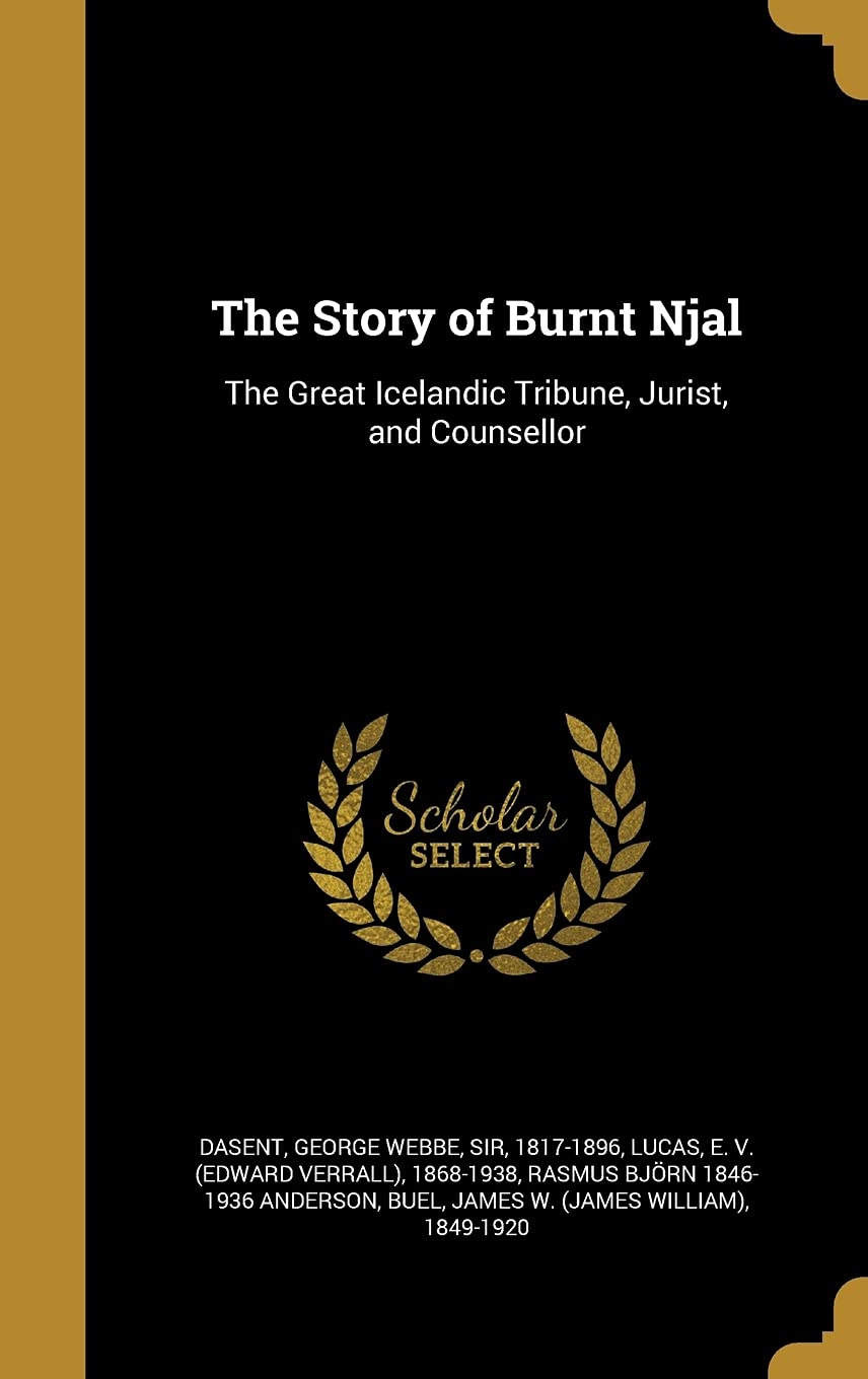 The Story of Burnt Njal: The Great Icelandic Tribune, Jurist, and Counsellor Politics & History