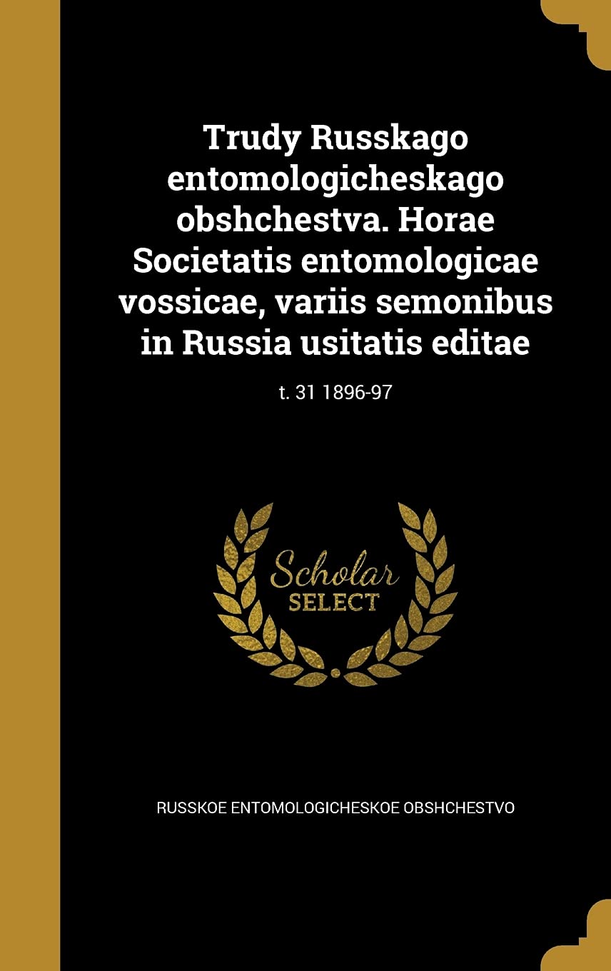 Trudy Russkago Entomologicheskago Obshchestva. Horae Societatis Entomologicae Vossicae, Variis Semonibus in Russia Usitatis Editae; T. 31 1896-97 Politics & History
