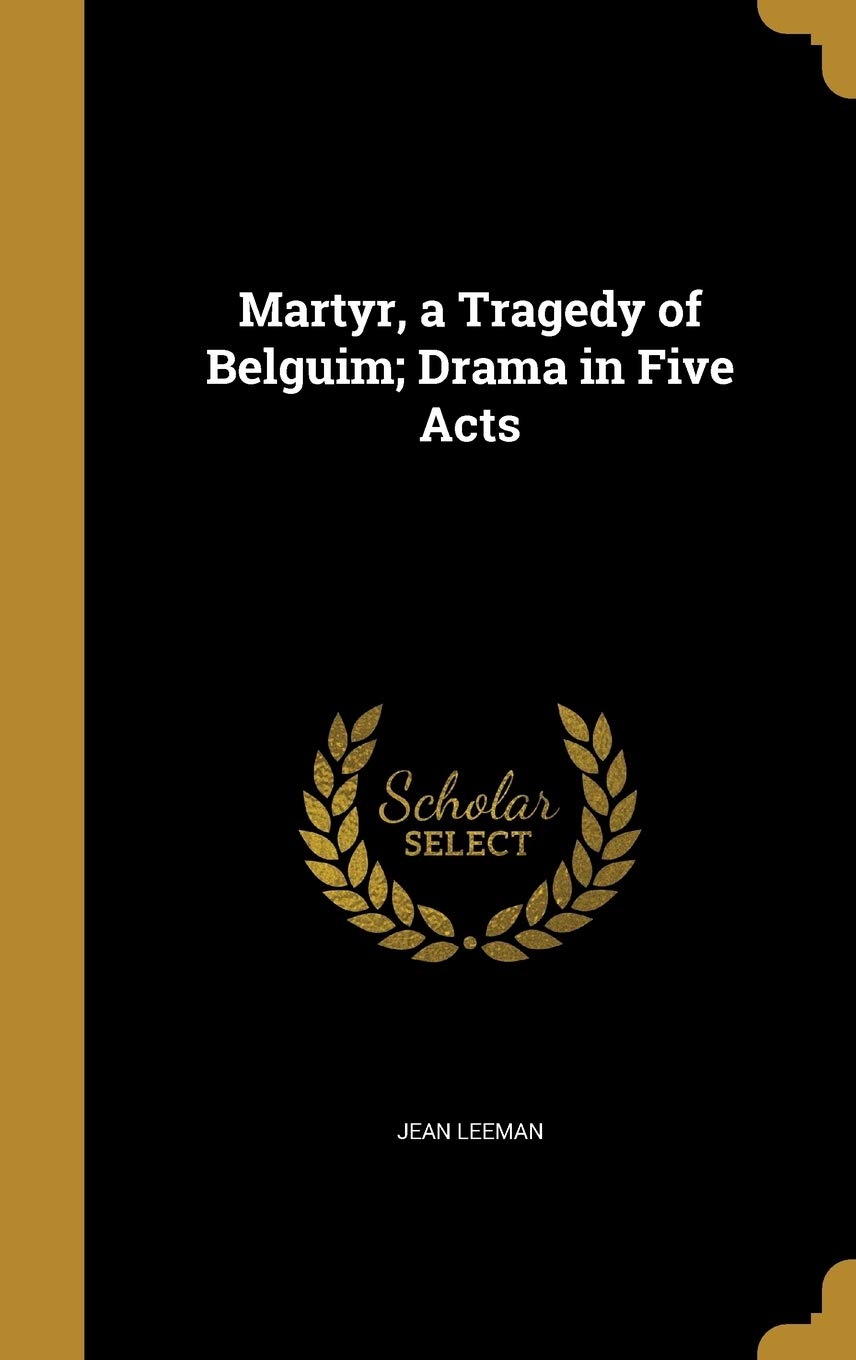 Martyr, a Tragedy of Belguim; Drama in Five Acts Drama