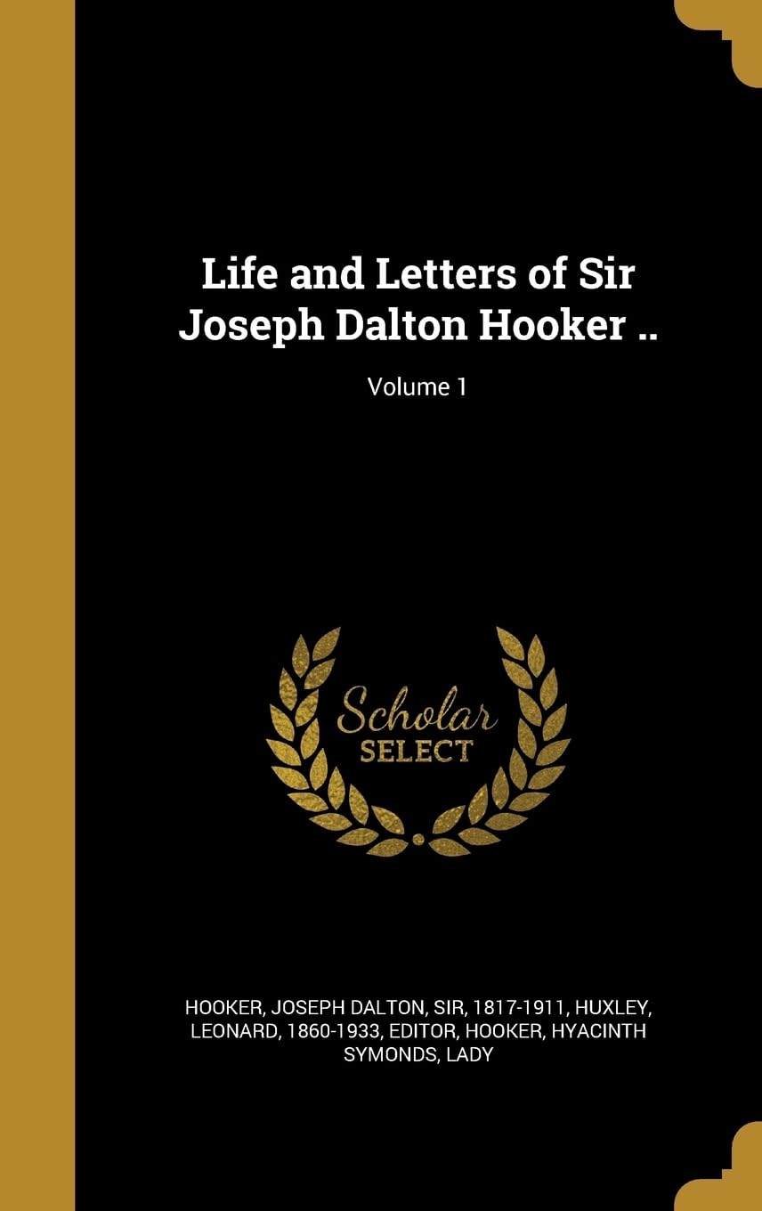 Life and Letters of Sir Joseph Dalton Hooker ..; Volume 1 Politics & History