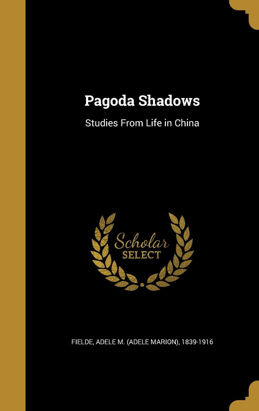 Pagoda Shadows: Studies from Life in China Politics & History
