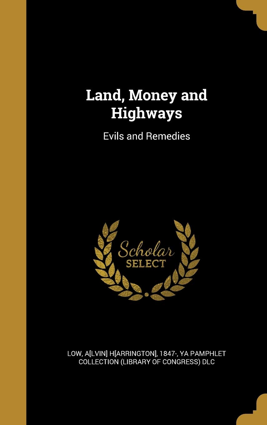 Land, Money and Highways: Evils and Remedies Politics & History