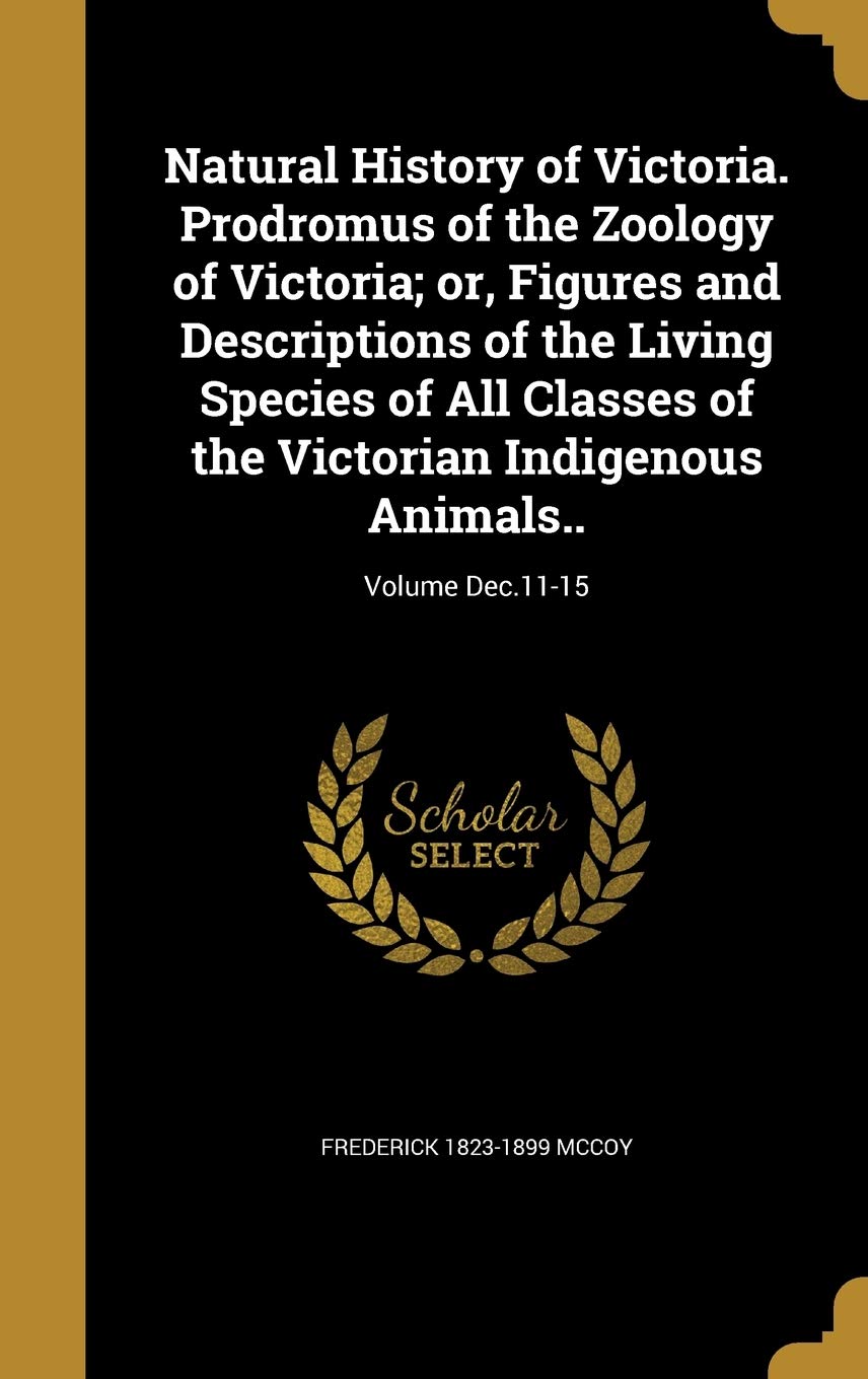 Natural History of Victoria. Prodromus of the Zoology of Victoria; or, Figures and Descriptions of the Living Species of All Classes of the Victorian Indigenous Animals..; Volume Dec.11-15 Politics & History