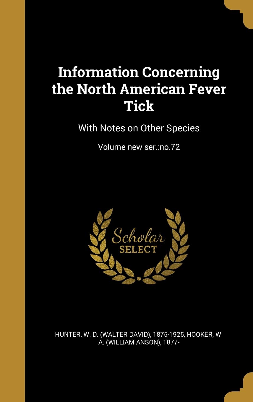 Information Concerning the North American Fever Tick: With Notes on Other Species; Volume new ser.: no.72 Politics & History
