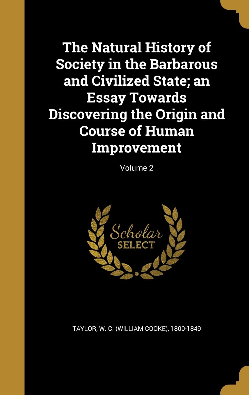 The Natural History of Society in the Barbarous and Civilized State; an Essay Towards Discovering the Origin and Course of Human Improvement; Volume 2 Politics & History