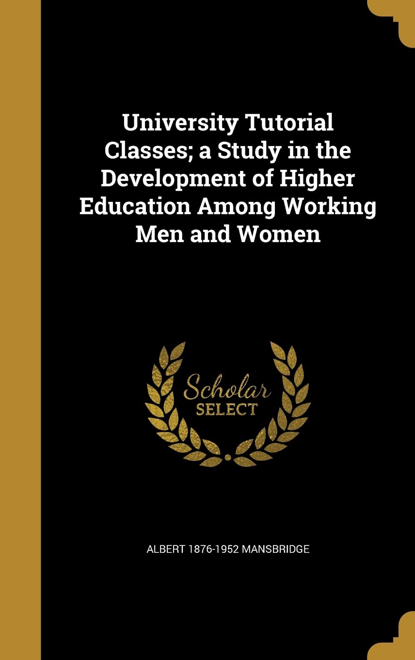 Product Image: University Tutorial Classes; a Study in the Development of Higher Education Among Working Men and Women