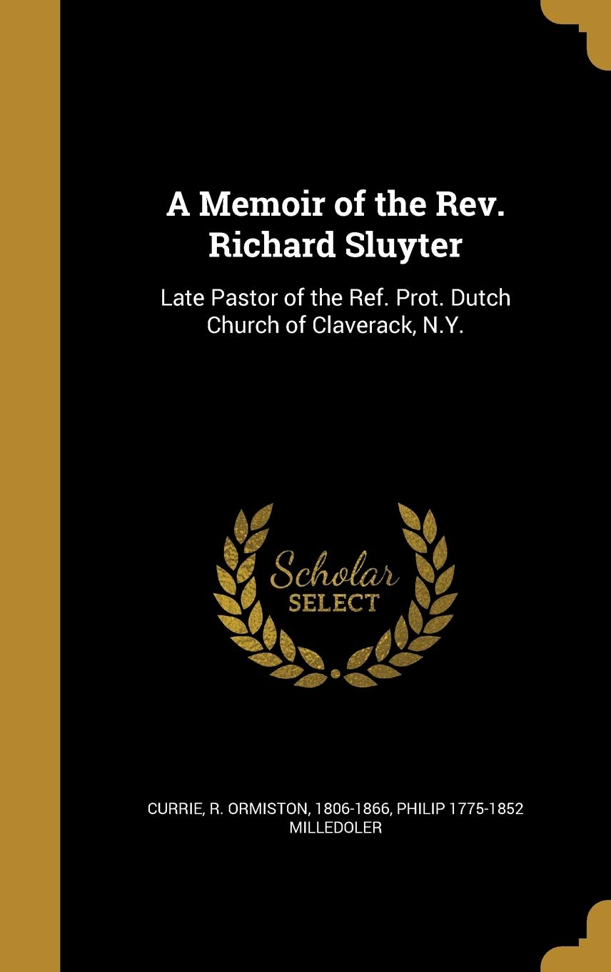 A Memoir of the Rev. Richard Sluyter: Late Pastor of the Ref. Prot. Dutch Church of Claverack, N.Y. Film, Art & Culture