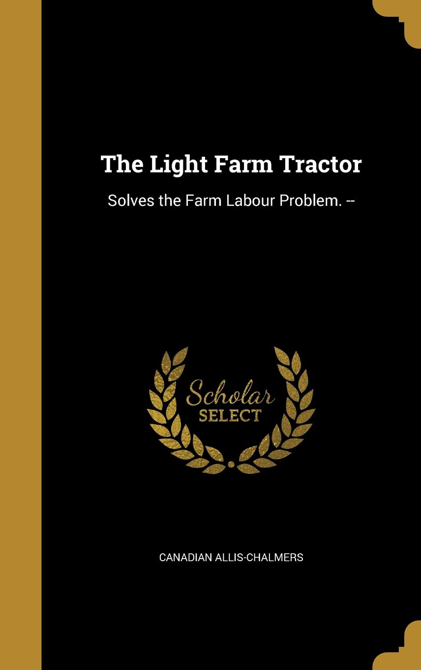 Product Image: The Light Farm Tractor: Solves the Farm Labour Problem. --