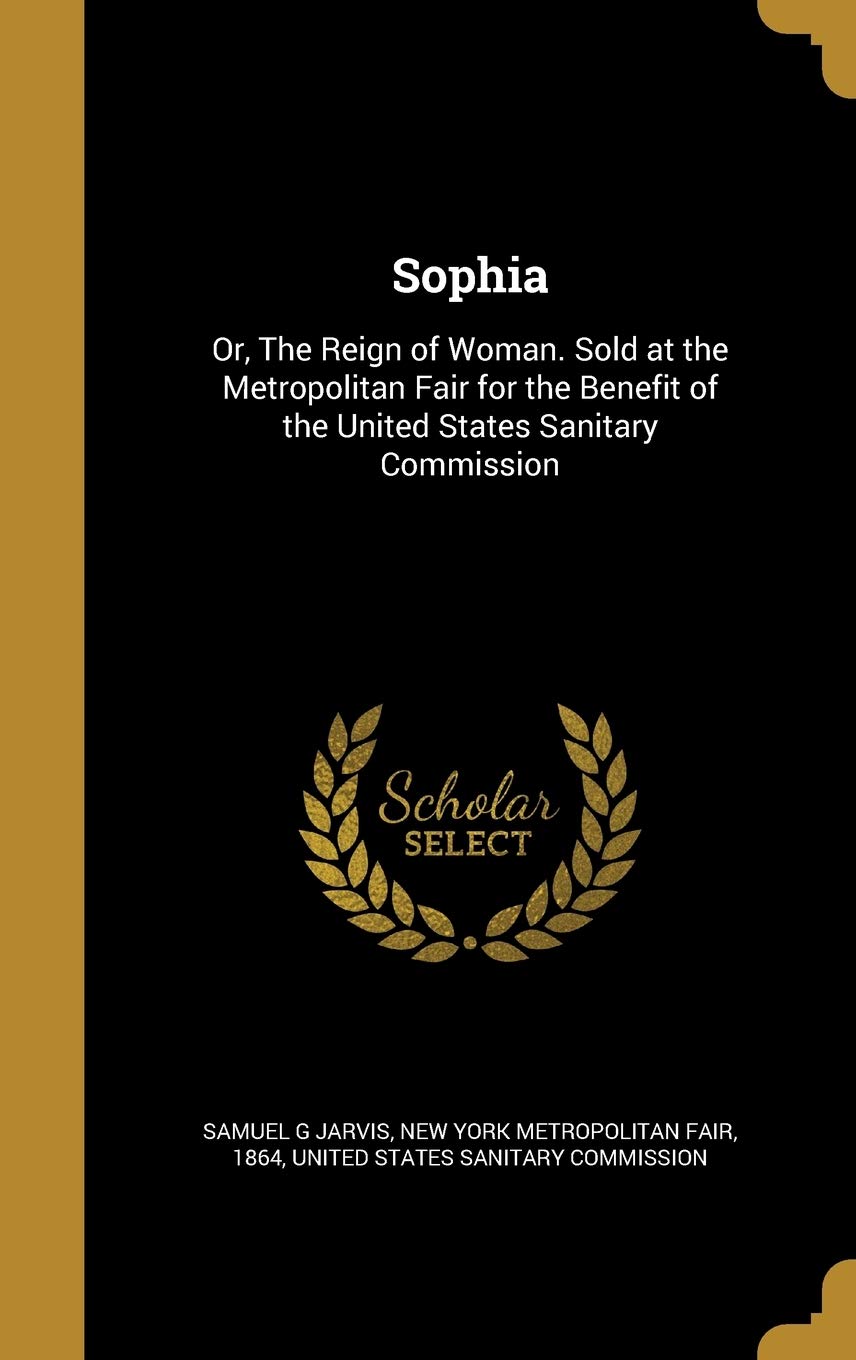 SOPHIA: Or, The Reign of Woman. Sold at the Metropolitan Fair for the Benefit of the United States Sanitary Commission Film, Art & Culture