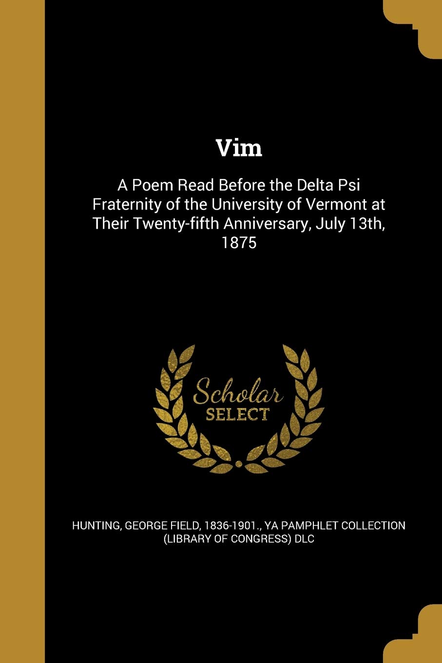 VIM: A Poem Read Before the Delta Psi Fraternity of the University of Vermont at Their Twenty-fifth Anniversary, July 13th, 1875 Social Sciences