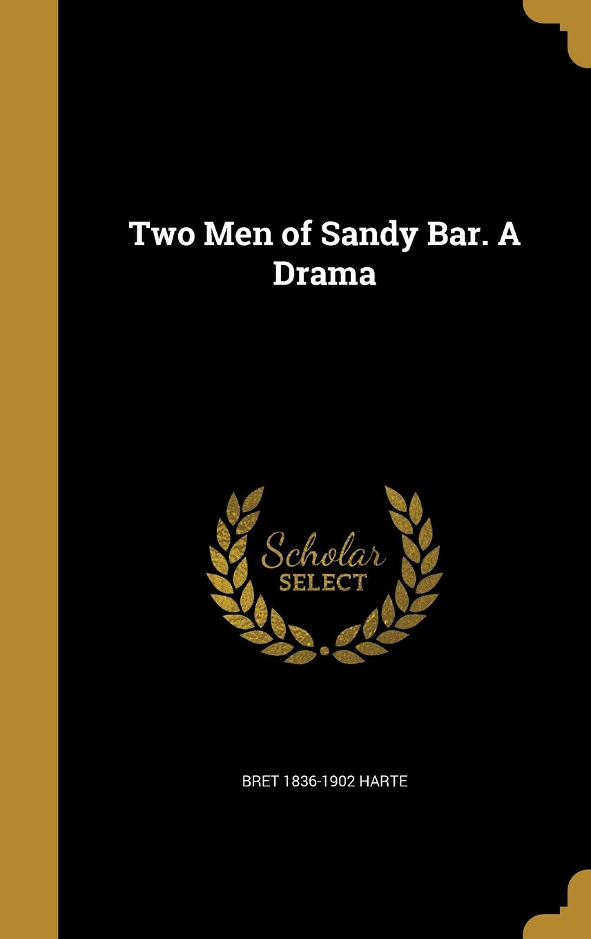 Two Men of Sandy Bar. A Drama Politics & History