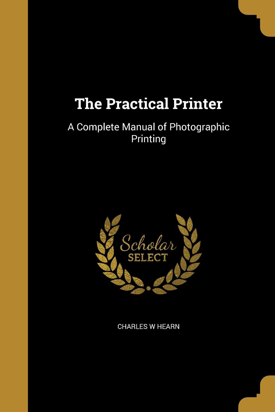 PRAC PRINTER: A Complete Manual of Photographic Printing Social Sciences