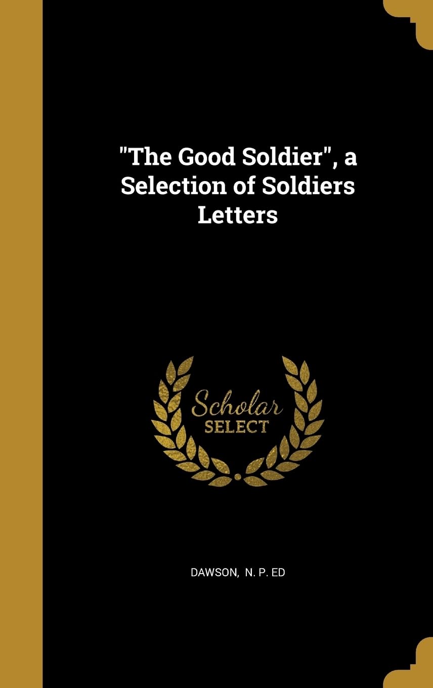 "The Good Soldier", a Selection of Soldiers Letters Politics & History