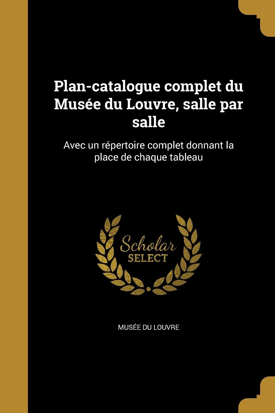 Plan-catalogue complet du Musée du Louvre, salle par salle: Avec un répertoire complet donnant la place de chaque tableau book