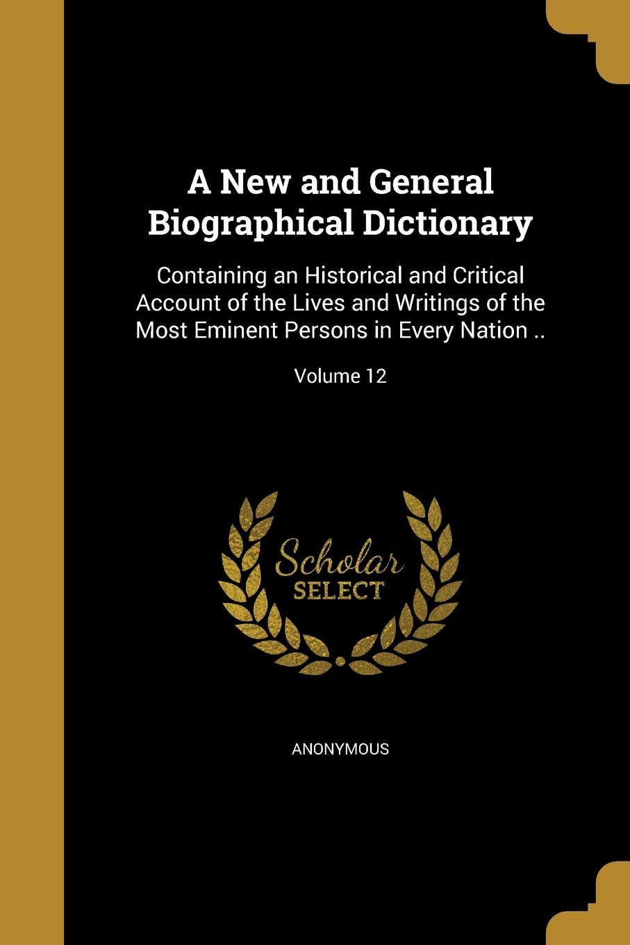 NEW & GENERAL BIOGRAPHICAL DIC: Containing an Historical and Critical Account of the Lives and Writings of the Most Eminent Persons in Every Nation ..; Volume 12 Social Sciences