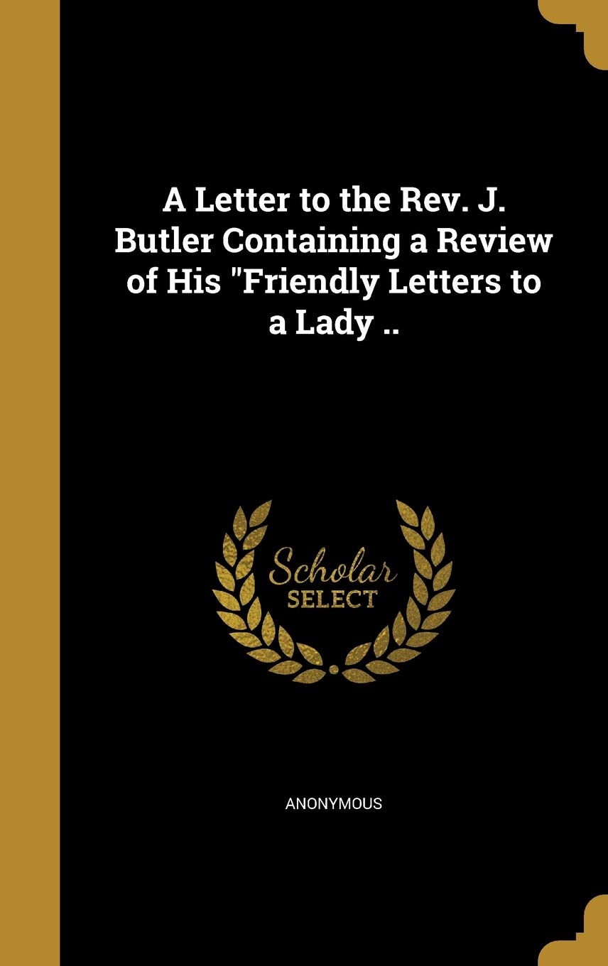 A Letter to the Rev. J. Butler Containing a Review of His "Friendly Letters to a Lady .. Politics & History