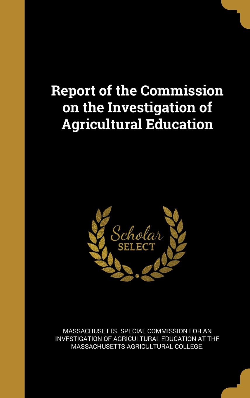 Report of the Commission on the Investigation of Agricultural Education Politics & History