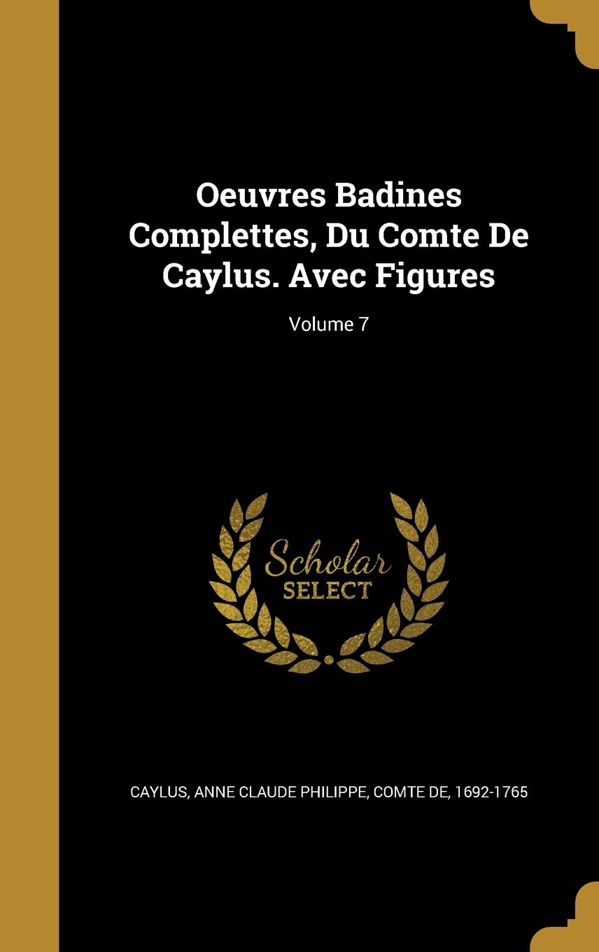 Oeuvres Badines Complettes, Du Comte De Caylus. Avec Figures; Volume 7 Politics & History