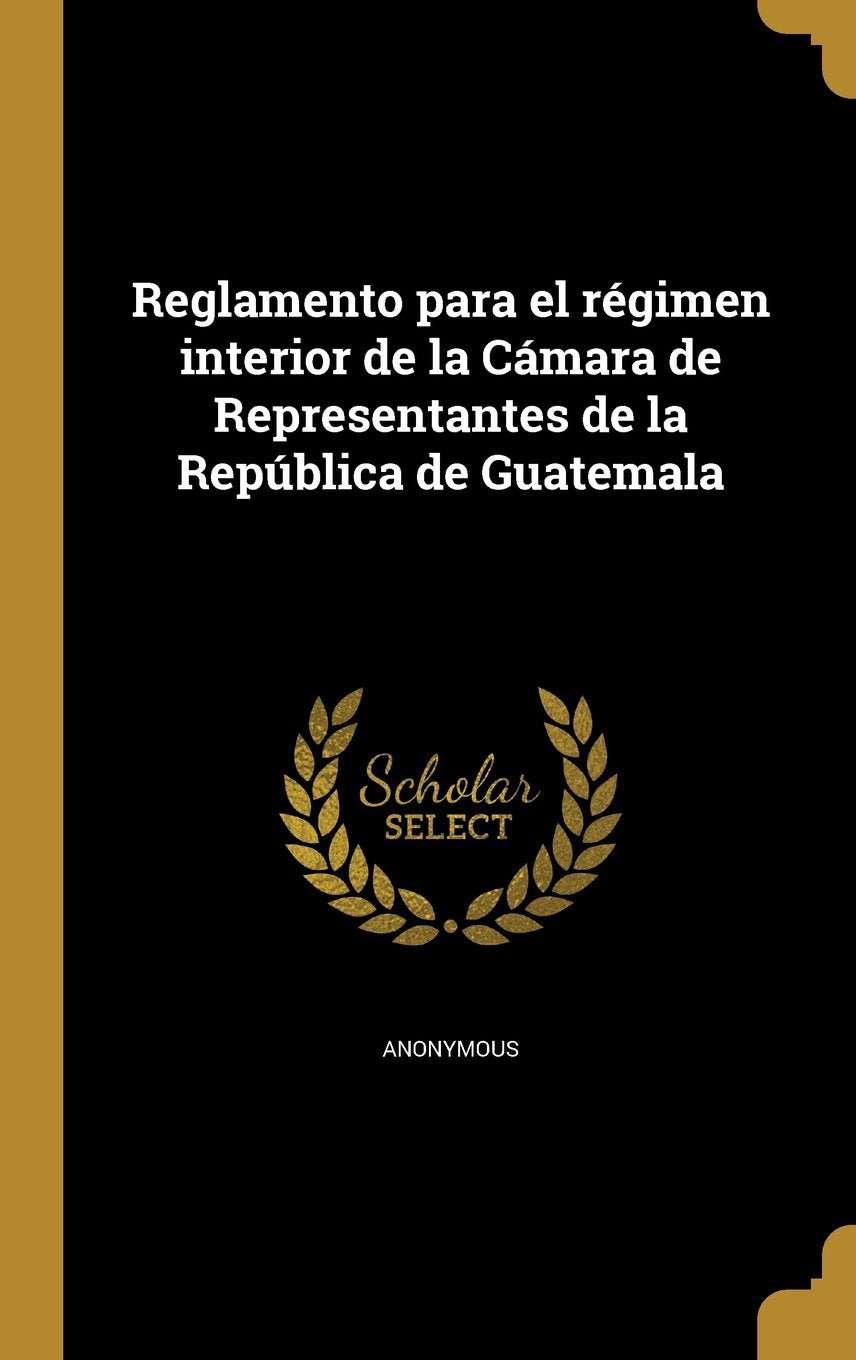 Reglamento Para El Regimen Interior de La Camara de Representantes de La Republica de Guatemala Books