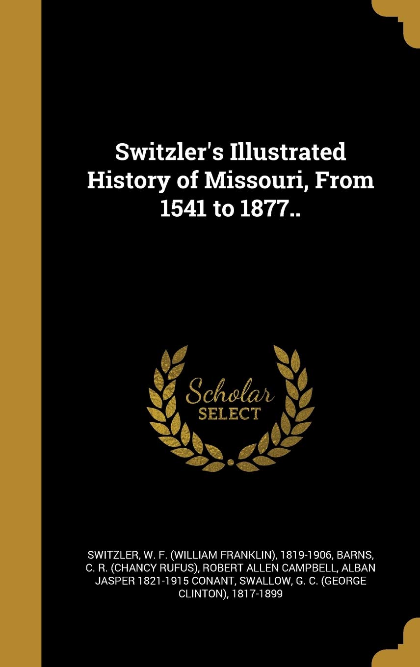 Switzler's Illustrated History of Missouri, From 1541 to 1877.. Politics & History