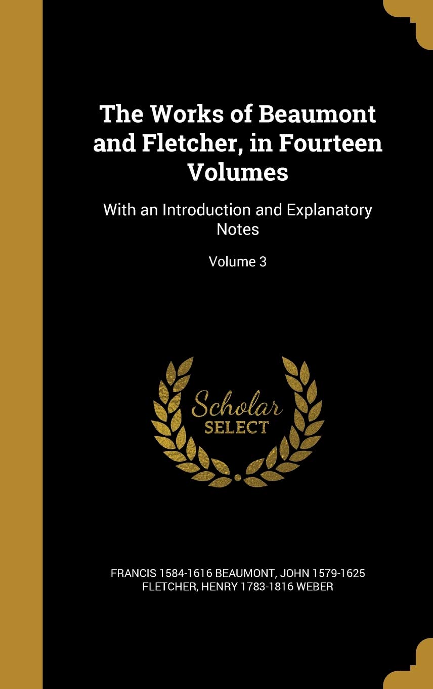 WORKS OF BEAUMONT & FLETCHER I: With an Introduction and Explanatory Notes; Volume 3 Film, Art & Culture