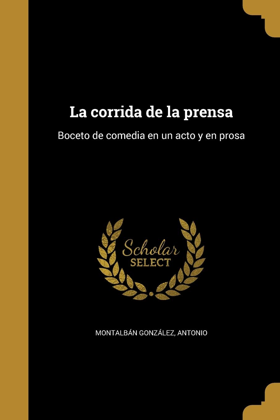La corrida de la prensa: Boceto de comedia en un acto y en prosa Politics & History