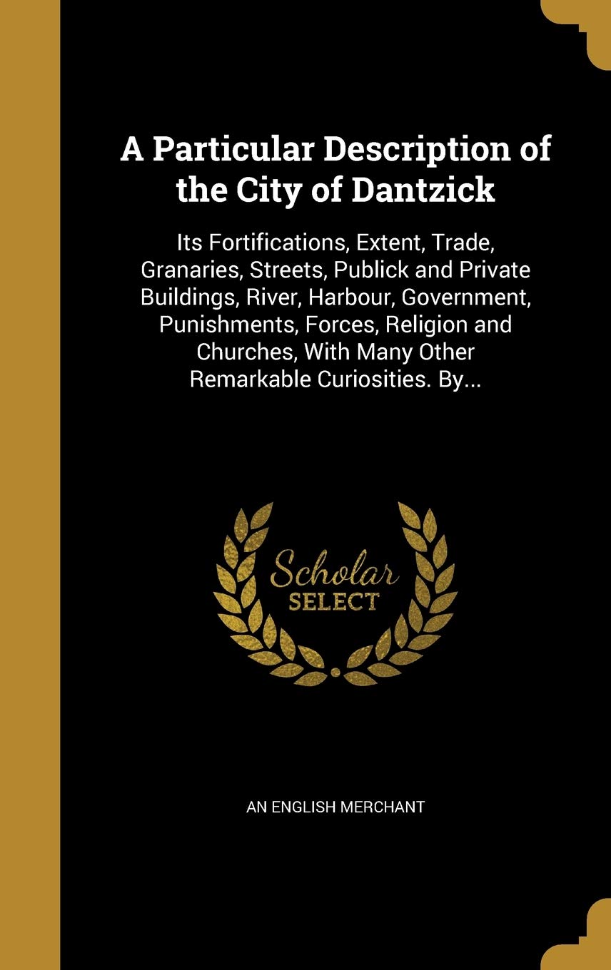 PARTICULAR DESCRIPTION OF THE: Its Fortifications, Extent, Trade, Granaries, Streets, Publick and Private Buildings, River, Harbour, Government, ... With Many Other Remarkable Curiosities. By... Film, Art & Culture