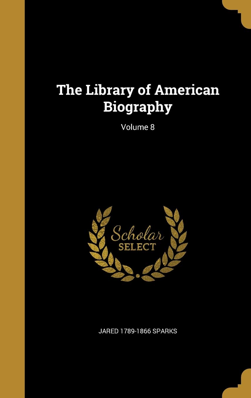 The Library of American Biography; Volume 8 Politics & History