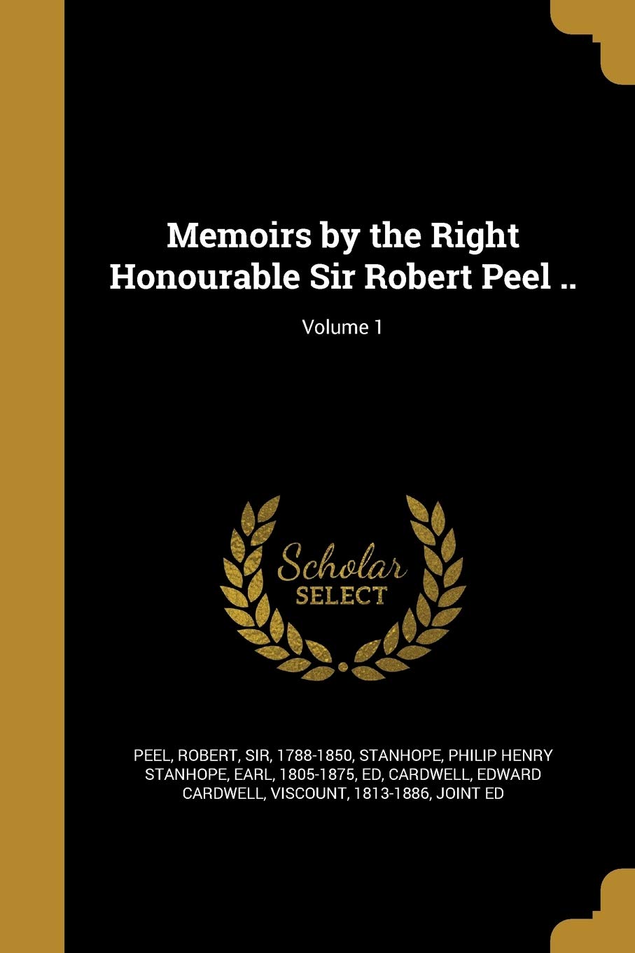Memoirs by the Right Honourable Sir Robert Peel ..; Volume 1 Politics & History