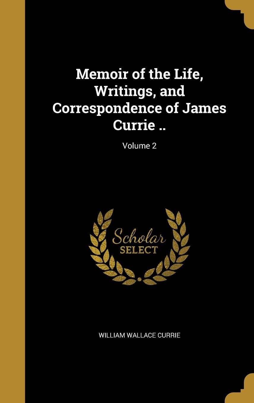 Memoir of the Life, Writings, and Correspondence of James Currie ..; Volume 2 Memories
